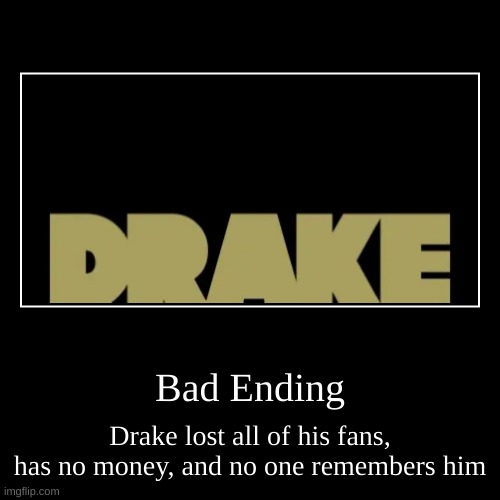 drake | image tagged in funny,demotivationals | made w/ Imgflip demotivational maker