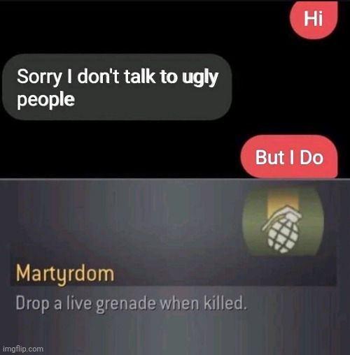 Rekt | Hi; Sorry I don't talk to ugly; people; But I Do | image tagged in apply cold water to burned area,get rekt,oof size large,never gonna give you up,why are you reading the tags | made w/ Imgflip meme maker