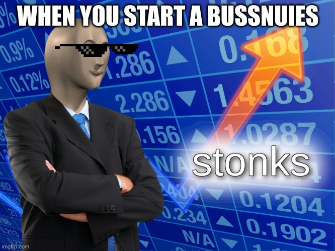 stonks | WHEN YOU START A BUSSNUIES | image tagged in stonks | made w/ Imgflip meme maker