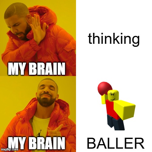 Thinking about BALLER | thinking; MY BRAIN; BALLER; MY BRAIN | image tagged in memes,drake hotline bling,baller | made w/ Imgflip meme maker