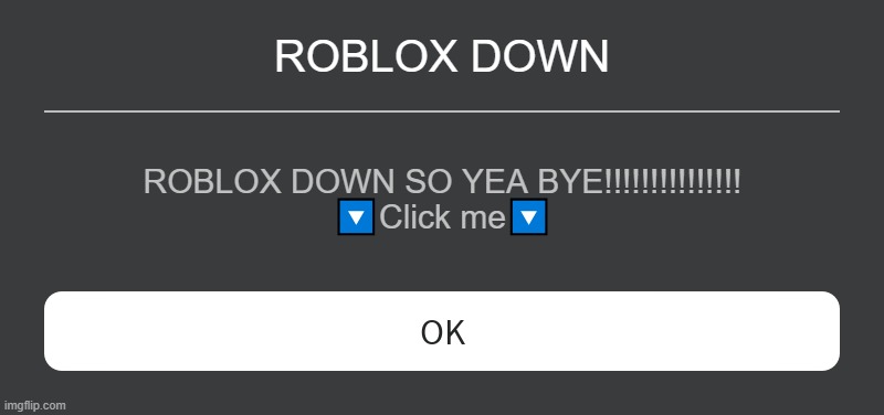 Roblox Error Message |  ROBLOX DOWN; ROBLOX DOWN SO YEA BYE!!!!!!!!!!!!!!!
🔽Click me🔽 | image tagged in roblox error message,roblox,roblox meme,roblox down | made w/ Imgflip meme maker