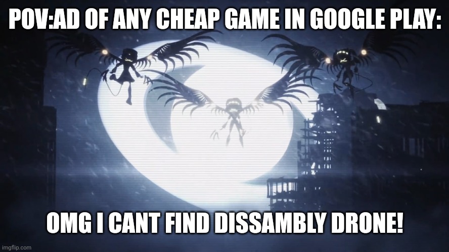 Disassembly Drones | POV:AD OF ANY CHEAP GAME IN GOOGLE PLAY:; OMG I CANT FIND DISSAMBLY DRONE! | image tagged in disassembly drones | made w/ Imgflip meme maker