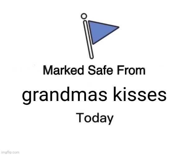 Marked Safe From | grandmas kisses | image tagged in memes,marked safe from | made w/ Imgflip meme maker