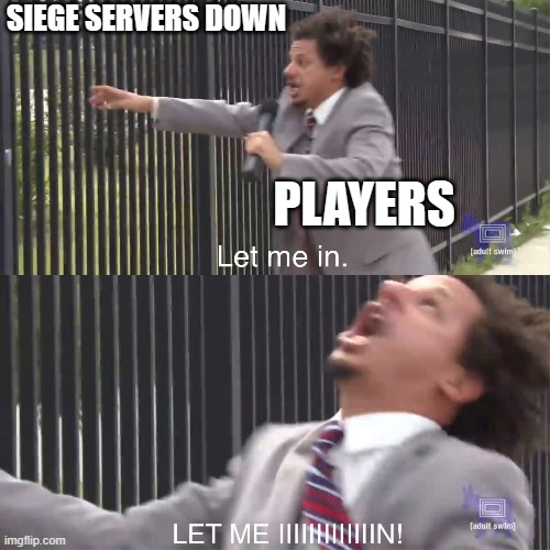 servers are always down now :( | SIEGE SERVERS DOWN; PLAYERS | image tagged in let me in,rainbow six siege | made w/ Imgflip meme maker
