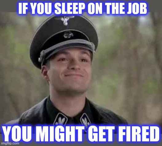 grammar nazi | IF YOU SLEEP ON THE JOB YOU MIGHT GET FIRED | image tagged in grammar nazi | made w/ Imgflip meme maker