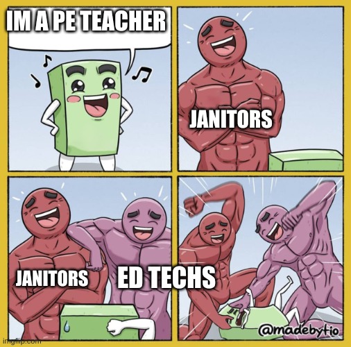 Guy getting beat up | IM A PE TEACHER JANITORS ED TECHS JANITORS | image tagged in guy getting beat up | made w/ Imgflip meme maker
