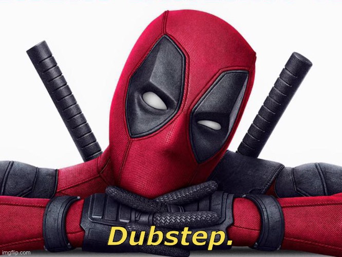 Deadpool - Head Pose | Dubstep. | image tagged in deadpool - head pose | made w/ Imgflip meme maker