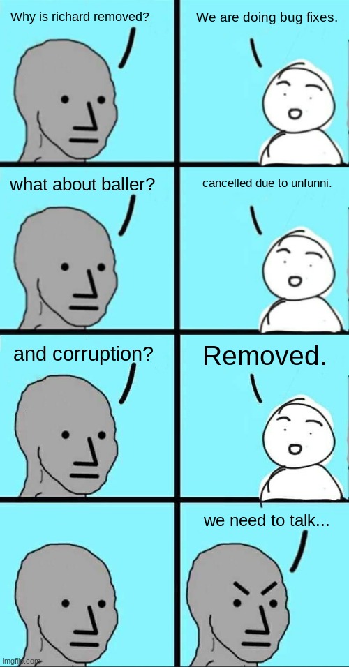 npc extended | We are doing bug fixes. Why is richard removed? cancelled due to unfunni. what about baller? and corruption? Removed. we need to talk... | image tagged in npc extended | made w/ Imgflip meme maker