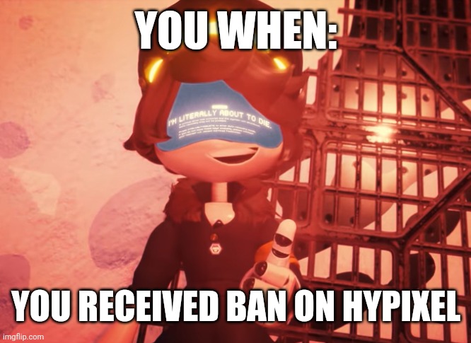 Ban on Hypixel | YOU WHEN:; YOU RECEIVED BAN ON HYPIXEL | image tagged in i am literally about to die | made w/ Imgflip meme maker