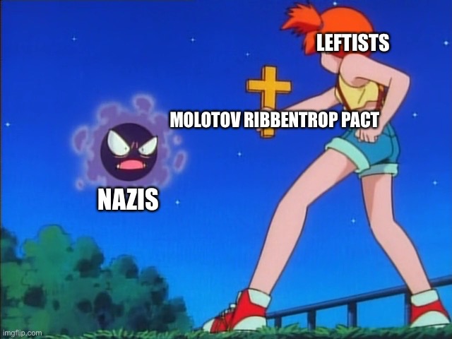 Pokemon misty | LEFTISTS; MOLOTOV RIBBENTROP PACT; NAZIS | image tagged in pokemon misty | made w/ Imgflip meme maker