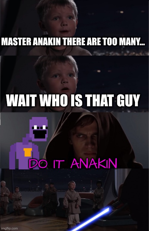 PURPLE GUY MADE ANAKIN KILL THE YOUNGLINGS!? | MASTER ANAKIN THERE ARE TOO MANY... WAIT WHO IS THAT GUY; DO IT ANAKIN | image tagged in anakin kills younglings,fnaf,purple guy | made w/ Imgflip meme maker