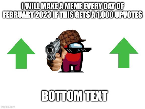 Pls upvote | I WILL MAKE A MEME EVERY DAY OF FEBRUARY 2023 IF THIS GETS A 1,000 UPVOTES; BOTTOM TEXT | image tagged in upvote | made w/ Imgflip meme maker