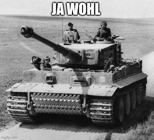 Hans, get in ze Panzer | JA WOHL | image tagged in hans get in ze panzer | made w/ Imgflip meme maker