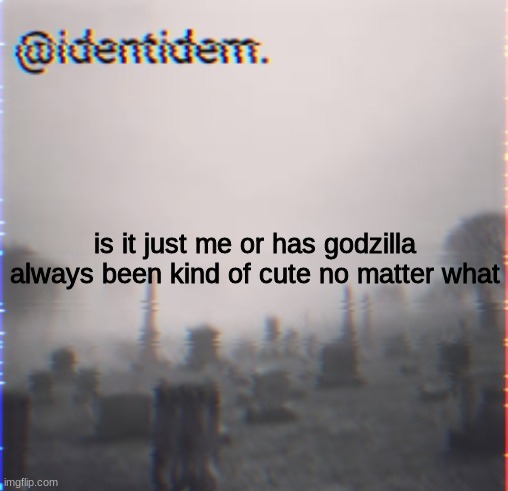 ho | is it just me or has godzilla always been kind of cute no matter what | made w/ Imgflip meme maker