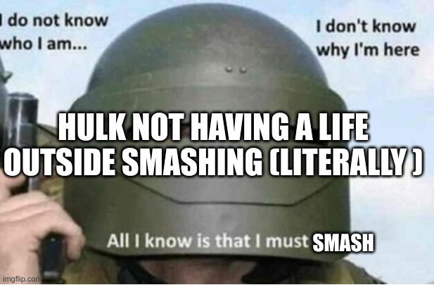 All i know is that i must kill (bottom panel) | HULK NOT HAVING A LIFE OUTSIDE SMASHING (LITERALLY ); SMASH | image tagged in all i know is that i must kill bottom panel | made w/ Imgflip meme maker