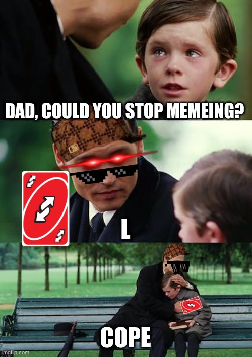 I will never stop son | DAD, COULD YOU STOP MEMEING? L; COPE | image tagged in memes,finding neverland | made w/ Imgflip meme maker