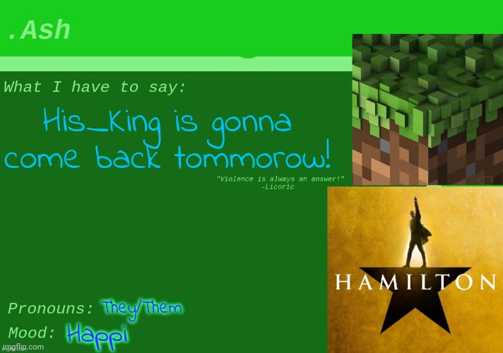 Ash's announcement | His_King is gonna come back tommorow! They/Them; Happi | image tagged in ash's announcement | made w/ Imgflip meme maker