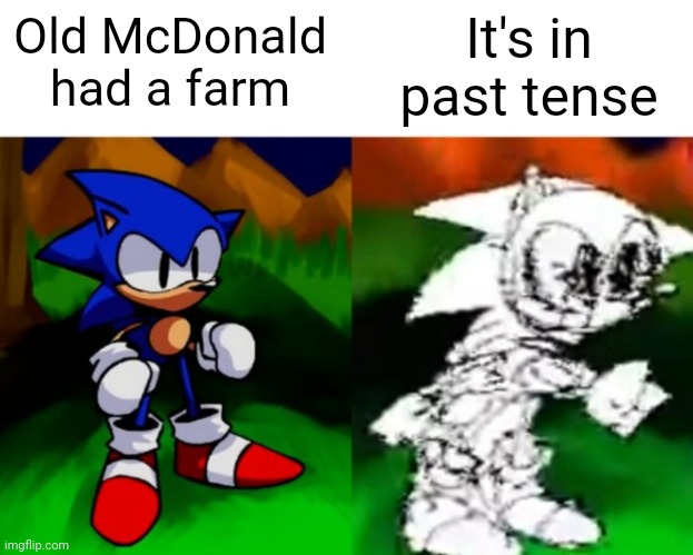E I E I O | Old McDonald had a farm; It's in past tense | image tagged in dx | made w/ Imgflip meme maker