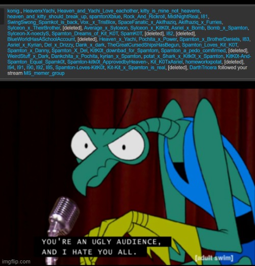 I despise these alts | image tagged in zorak you're an ugly audience and i hate you all | made w/ Imgflip meme maker