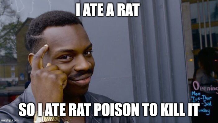 Roll Safe Think About It Meme | I ATE A RAT; SO I ATE RAT POISON TO KILL IT | image tagged in memes,roll safe think about it,funny dogs,if you read this tag you are cursed,rats,rat poison | made w/ Imgflip meme maker