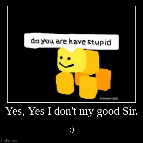 Do you Are Have Stupid?? | image tagged in funny,demotivationals | made w/ Imgflip demotivational maker