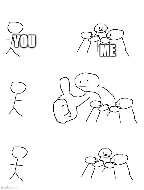 Giant Thumb Guy | YOU ME | image tagged in giant thumb guy | made w/ Imgflip meme maker