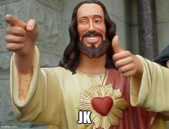 Winking Jesus | JK | image tagged in winking jesus | made w/ Imgflip meme maker