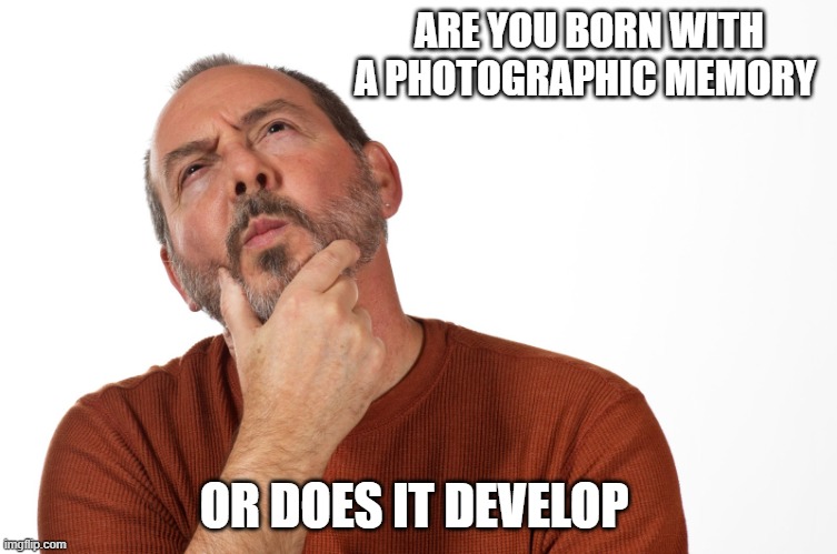 Memory | ARE YOU BORN WITH A PHOTOGRAPHIC MEMORY; OR DOES IT DEVELOP | image tagged in memes,dumb jokes | made w/ Imgflip meme maker