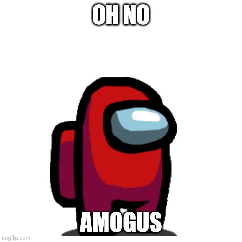 OH NO AMOGUS | made w/ Imgflip meme maker