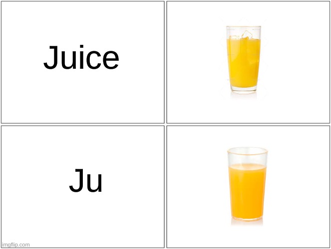 Juice & Ju | Juice; Ju | image tagged in memes,blank comic panel 2x2 | made w/ Imgflip meme maker