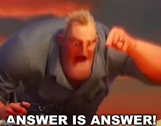 Mr incredible mad | ANSWER IS ANSWER! | image tagged in mr incredible mad | made w/ Imgflip meme maker