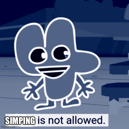 dying is not allowed four bfb | SIMPING | image tagged in dying is not allowed four bfb | made w/ Imgflip meme maker