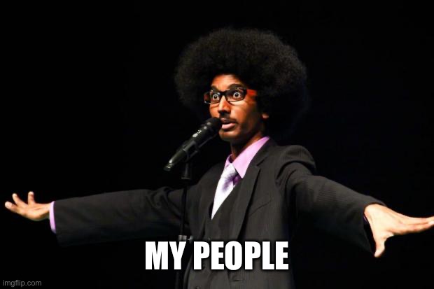 Afro dude | MY PEOPLE | image tagged in afro dude | made w/ Imgflip meme maker