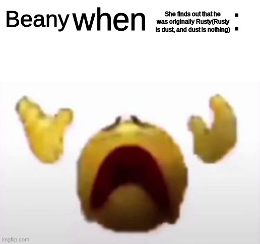 User When Offended: | She finds out that he was originally Rusty(Rusty is dust, and dust is nothing); Beany | image tagged in user when offended | made w/ Imgflip meme maker