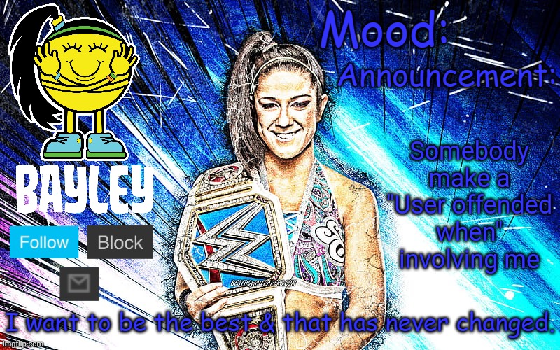 Bayley (Face) announcement temp v2 | Somebody make a "User offended when" involving me | image tagged in bayley face announcement temp v2 | made w/ Imgflip meme maker