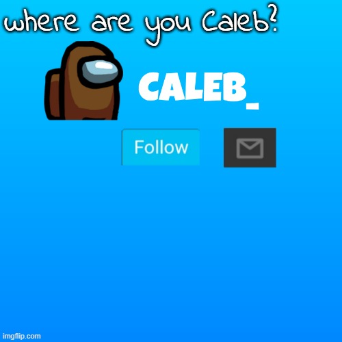 where are you bro? | where are you Caleb? | image tagged in caleb_ announcement | made w/ Imgflip meme maker