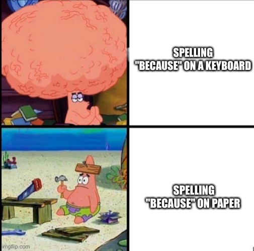 True | SPELLING "BECAUSE" ON A KEYBOARD; SPELLING "BECAUSE" ON PAPER | image tagged in patrick big brain,memes,funny memes | made w/ Imgflip meme maker