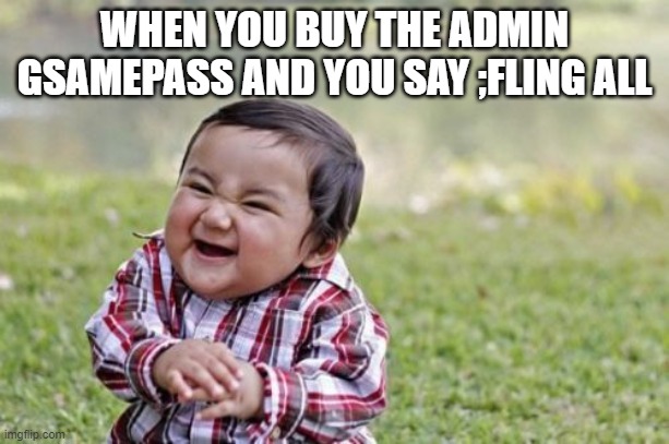 Evil Toddler | WHEN YOU BUY THE ADMIN GSAMEPASS AND YOU SAY ;FLING ALL | image tagged in memes,evil toddler | made w/ Imgflip meme maker