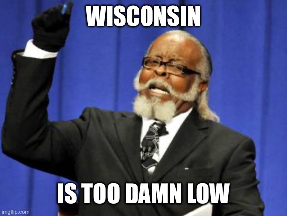 Too Damn High Meme | WISCONSIN; IS TOO DAMN LOW | image tagged in memes,too damn high | made w/ Imgflip meme maker
