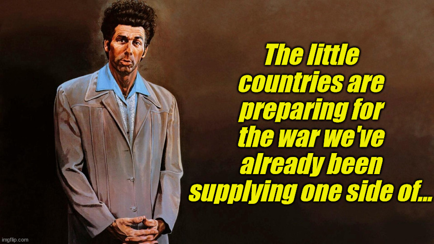 A loathsome, offensive brute... | The little countries are preparing for the war we've already been supplying one side of... | image tagged in a loathsome offensive brute | made w/ Imgflip meme maker