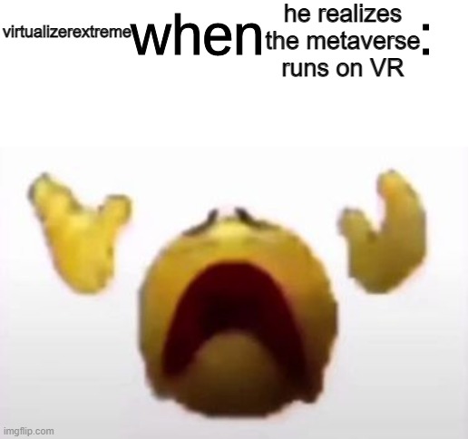 User When Offended: | he realizes the metaverse runs on VR; virtualizerextreme | image tagged in user when offended | made w/ Imgflip meme maker