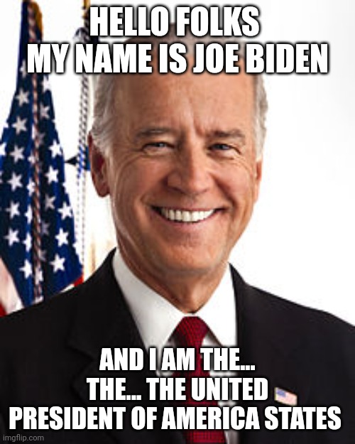 Biden the United President | HELLO FOLKS 
MY NAME IS JOE BIDEN; AND I AM THE... THE... THE UNITED PRESIDENT OF AMERICA STATES | image tagged in memes,joe biden,president,america,us,usa | made w/ Imgflip meme maker