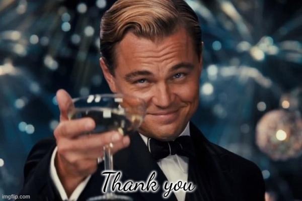 Leonardo Dicaprio Cheers Meme | Thank you | image tagged in memes,leonardo dicaprio cheers | made w/ Imgflip meme maker