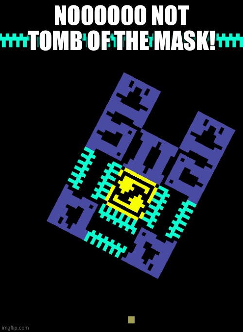 Yes | NOOOOOO NOT TOMB OF THE MASK! | image tagged in yes | made w/ Imgflip meme maker