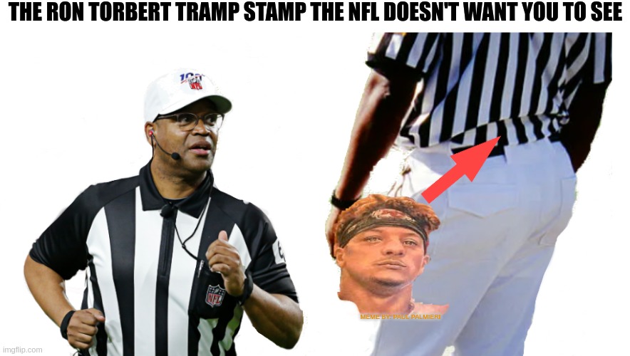 Why Ron Torbert never bends over to pick up his flag. | THE RON TORBERT TRAMP STAMP THE NFL DOESN'T WANT YOU TO SEE; MEME BY: PAUL PALMIERI | image tagged in ron torbert,kansas city chiefs,nfl memes,nfl referee,cincinnati bengals,hilarious memes | made w/ Imgflip meme maker
