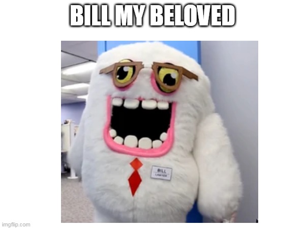 i love bill | BILL MY BELOVED | made w/ Imgflip meme maker