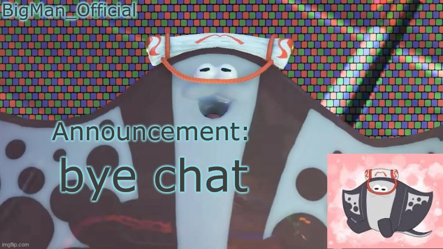 BigManOfficial's announcement temp v2 | bye chat | image tagged in bigmanofficial's announcement temp v2 | made w/ Imgflip meme maker