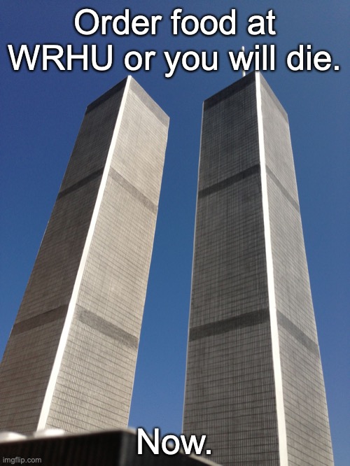 Twin Towers | Order food at WRHU or you will die. Now. | image tagged in twin towers | made w/ Imgflip meme maker