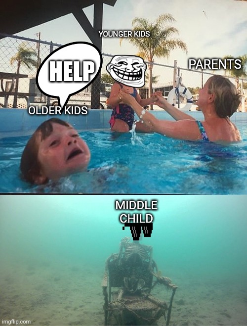 Mother Ignoring Kid Drowning In A Pool | YOUNGER KIDS; HELP; PARENTS; OLDER KIDS; MIDDLE CHILD | image tagged in mother ignoring kid drowning in a pool | made w/ Imgflip meme maker