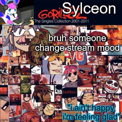 sylceon's gorillaz temp | bruh someone change stream mood | image tagged in sylceon's gorillaz temp | made w/ Imgflip meme maker